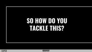 ICEEFEST
SO HOW DO YOU
TACKLE THIS?
 