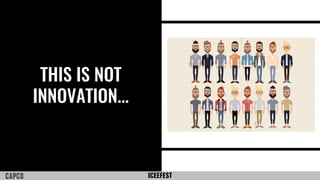 ICEEFEST
THIS IS NOT
INNOVATION...
 