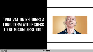 ICEEFEST
“INNOVATION REQUIRES A
LONG-TERM WILLINGNESS
TO BE MISUNDERSTOOD”
 