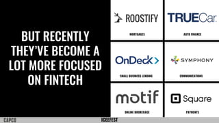 ICEEFEST
BUT RECENTLY
THEY’VE BECOME A
LOT MORE FOCUSED
ON FINTECH
MORTGAGES AUTO FINANCE
SMALL BUSINESS LENDING COMMUNICATIONS
ONLINE BROKERAGE PAYMENTS
 
