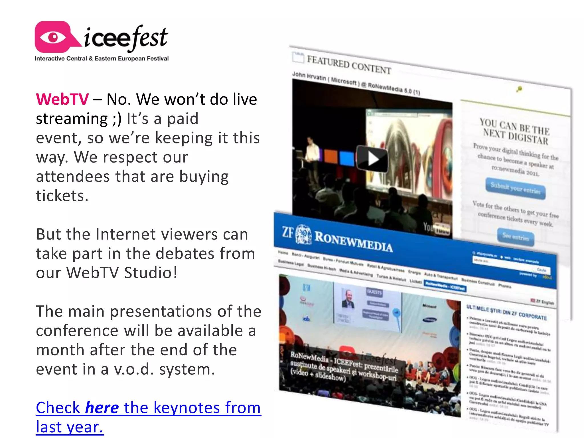 Magazine – Our magazine is
distributed together with the
local BIZ magazine. It is issued
in 8,000 copies and it gives
people a glimpse of what is
going to happen during the
event.

More than 3,000 printed
copies [in addition to the e-
paper edition] were hand out
to all participants in 2012.

In 2013, look for the 2 nd issue
of the insightful ICEEfest
Magazine!
 