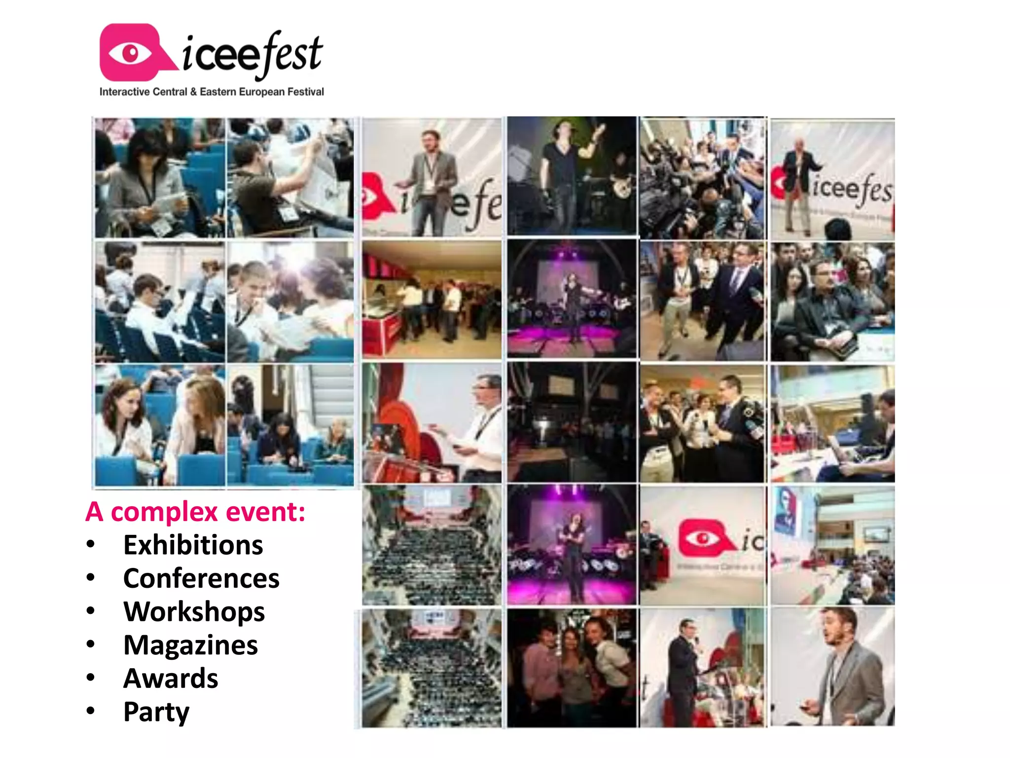 A complex event:
• Exhibitions
• Conferences
• Workshops
• Magazines
• Awards
• Party
 