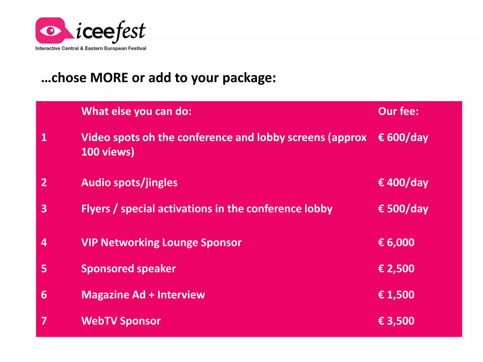 Smoking Lounge Sponsor

 Selling point during all the event for your products
 Your logo displayed on the event website
 Your logo published on all the materials and invitations distributed
  before the event and on the program during the event
 Your logo on the Conference Stage
 Conference Bag Inserts
 Distribution of ad materials at designated places in the conference space
 Possibility for branding the Smoking Lounge Space
 10 free invitations for the event
 