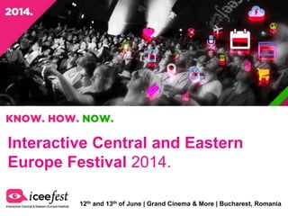 Interactive Central and Eastern
Europe Festival 2014.
12th and 13th of June | Grand Cinema & More | Bucharest, Romania
 