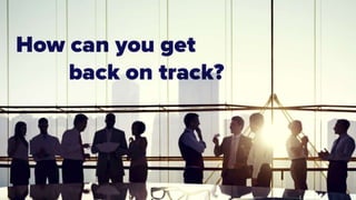 How can you get back on track?