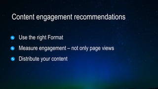 Use the right Format
Measure engagement – not only page views
Distribute your content
Content engagement recommendations