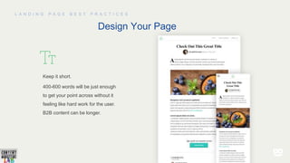 Design Your Page
Keep it short.
400-600 words will be just enough
to get your point across without it
feeling like hard work for the user.
B2B content can be longer.
 