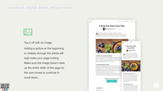 Top it off with an image.
Adding a picture at the beginning
or midway through the article will
help make your page inviting.
Make sure the image doesn’t take
up the entire width of the page so
the user knows to continue to
scroll down.
 