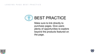Make sure to link directly to
purchase pages. Give users
plenty of opportunities to explore
beyond the products featured on
the page.
BEST PRACTICE
 