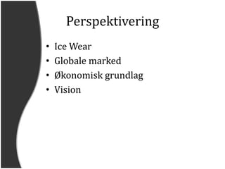 PerspektiveringIce WearGlobale markedØkonomisk grundlagVision