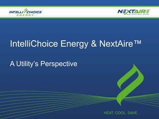 IntelliChoice Energy & NextAire™

A Utility’s Perspective
 