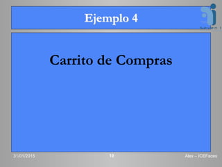 Ejemplo 4
Carrito de Compras
31/01/2015 Alex – ICEFaces10
 