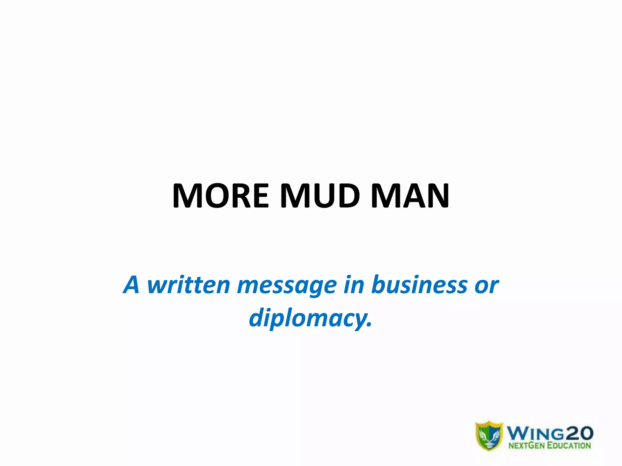 MORE MUD MAN
A written message in business or
diplomacy.
 