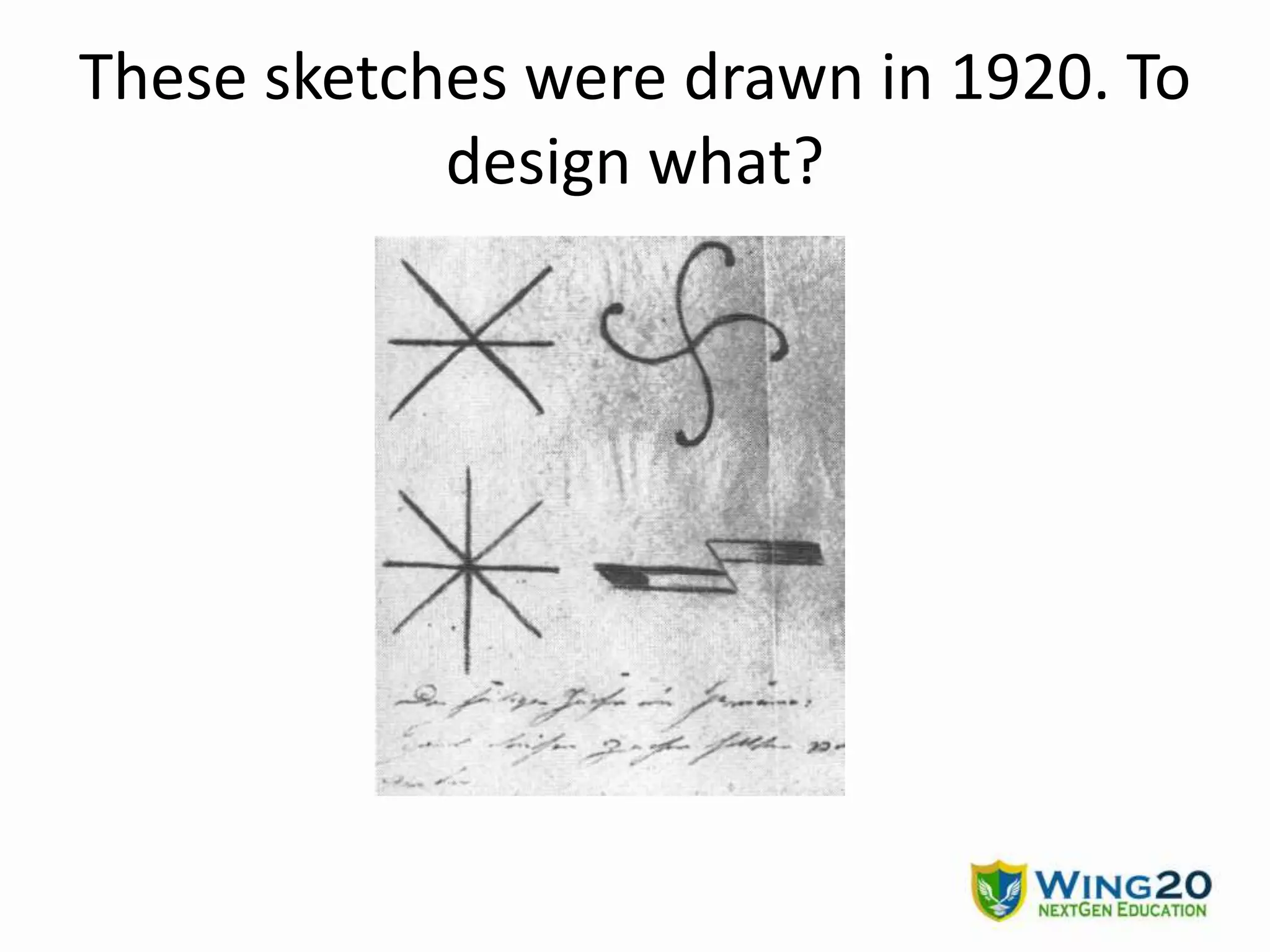 These sketches were drawn in 1920. To
design what?
 