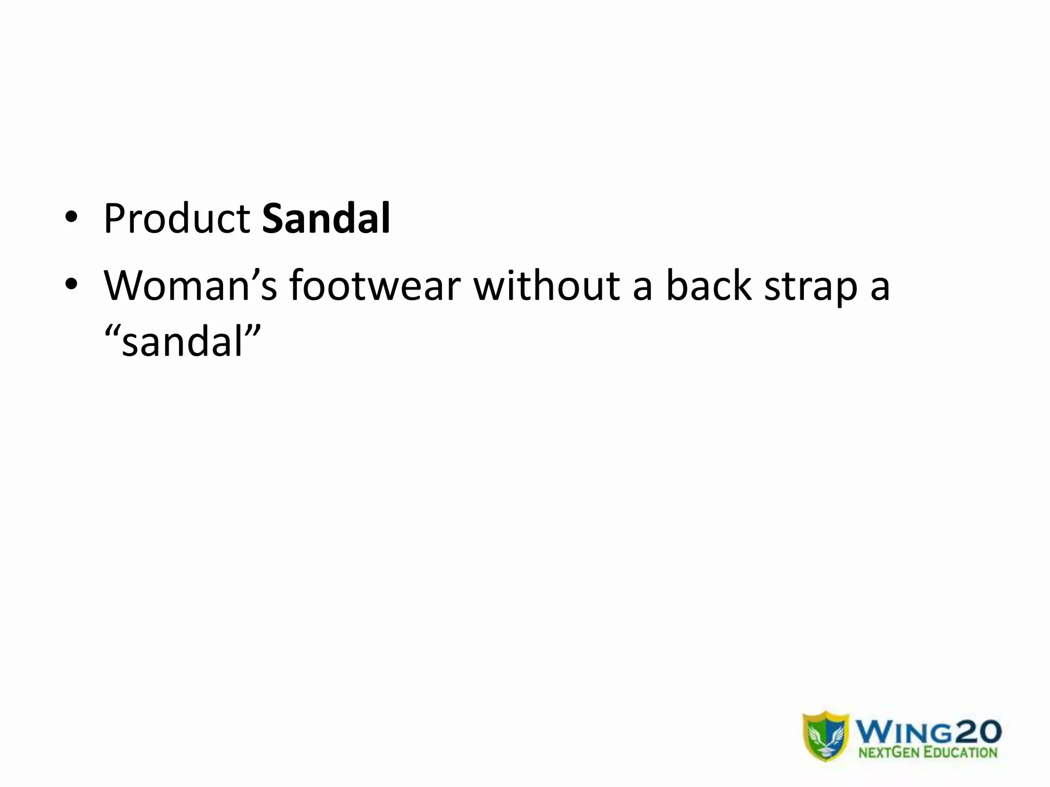 • Product Sandal
• Woman’s footwear without a back strap a
“sandal”
 