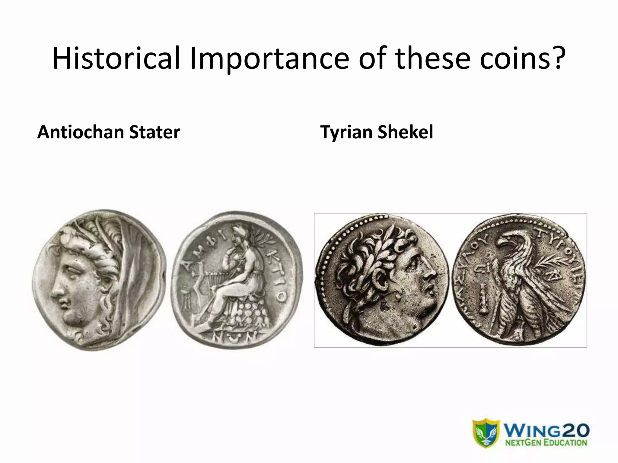 Historical Importance of these coins?
Antiochan Stater Tyrian Shekel
 