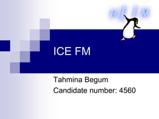 ICE FM

Tahmina Begum
Candidate number: 4560
 