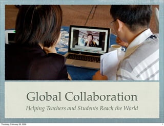 Global Collaboration
Helping Teachers and Students Reach the World
1Thursday, February 26, 2009
 