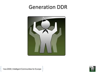 Generation DDR




ice:2008 | Intelligent Communities for Europe
 