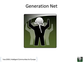 Generation Net




ice:2008 | Intelligent Communities for Europe
 