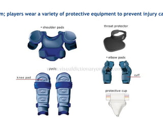 m; players wear a variety of protective equipment to prevent injury ca
 