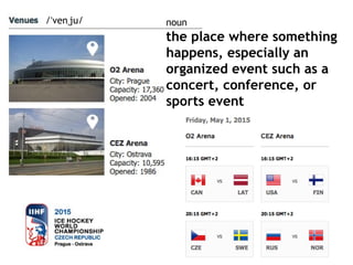 / ven ju/ˈ ˌ noun
the place where something
happens, especially an
organized event such as a
concert, conference, or
sports event
 
