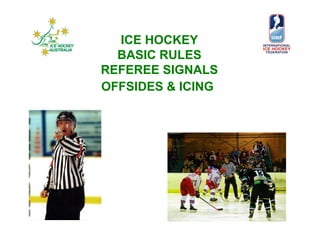 ICE HOCKEY
BASIC RULES
REFEREE SIGNALS
OFFSIDES & ICING
 