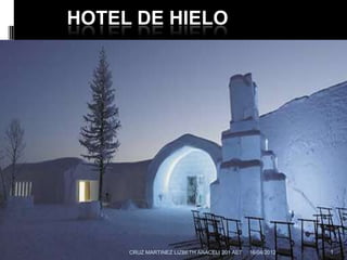 HOTEL DE HIELO




     CRUZ MARTINEZ LIZBETH ARACELI 201 AET   16/04/2012   1
 