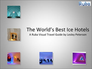 The World’s Best Ice Hotels A Ruba Visual Travel Guide by Lesley Peterson 