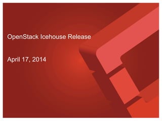 OpenStack Icehouse Release
April 17, 2014
 
