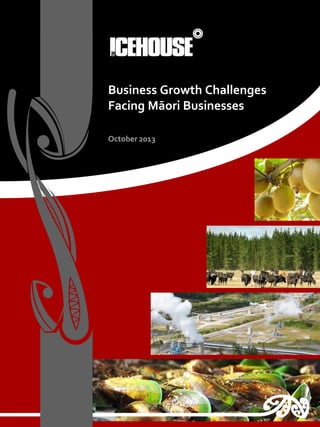 Business Growth Challenges
Facing Māori Businesses
October 2013
 