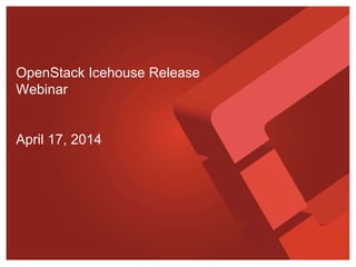 OpenStack Icehouse Release
Webinar
April 17, 2014
 