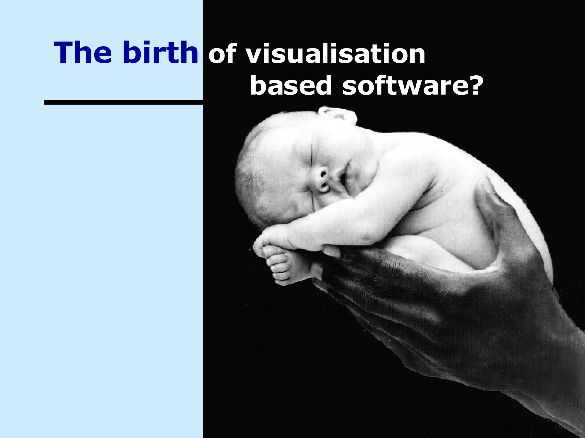 The birth   of visualisation    based software? 