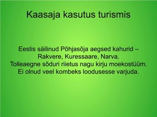 Kaasaja kasutus turismis
Eestis säilinud Põhjasõja aegsed kahurid –
Rakvere, Kuressaare, Narva.
Tolleaegne sõduri riietus nagu kirju moekostüüm.
Ei olnud veel kombeks loodusesse varjuda.
 
