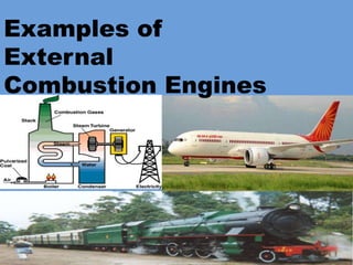 Examples of
External
Combustion Engines
 