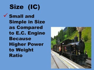  Small and
Simple in Size
as Compared
to E.C. Engine
Because
Higher Power
to Weight
Ratio
Size (IC)
 