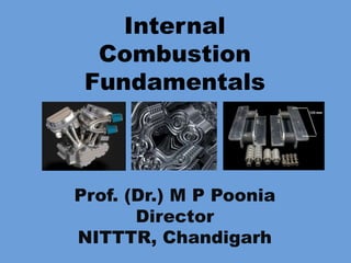 Internal
Combustion
Fundamentals
Prof. (Dr.) M P Poonia
Director
NITTTR, Chandigarh
 