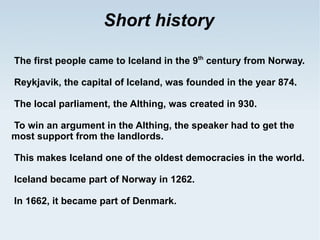 Short history The first people came to Iceland in the 9 th  century from Norway.  