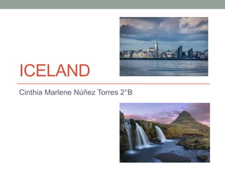 ICELAND
Cinthia Marlene Núñez Torres 2°B
 