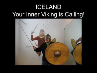 ICELAND
Your Inner Viking is Calling!
 