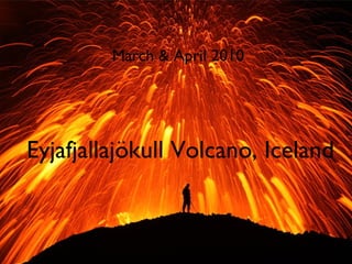 Eyjafjallajökull Volcano, Iceland March & April 2010  