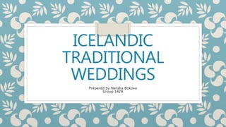 ICELANDIC
TRADITIONAL
WEDDINGS
Prepared by Natalia Bokova
Group 142A
 