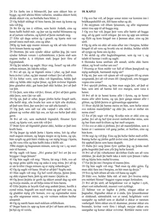 24 En farðu inn á blómavöll, þar sem ekkert hús er
byggt, og etið aðeins blóm vallarins. smakka ekkert hold,
drekk ekkert vín, en borðaðu bara blóm ;)
25 Og biðjið stöðugt til hins hæsta, þá mun ég koma og
tala við þig.
26 Þá fór ég inn á völlinn, sem heitir Ardath, eins og
hann hafði boðið mér. og þar sat ég meðal blómanna og
át af jurtum vallarins, og kjötið af þeim mettaði mig.
27 Eftir sjö daga settist ég í grasið, og hjarta mitt var
pirrað innra með mér, eins og áður.
28Og ég lauk upp munni mínum og tók að tala frammi
fyrir hinum hæsta og sagði:
29 Drottinn, þú sem sýndir okkur sjálfan þig, þú varst
sýndur feðrum vorum í eyðimörkinni, á þeim stað sem
enginn treður á, á ófrjóum stað, þegar þeir fóru af
Egyptalandi.
30 Og þú talaðir og sagði: Heyr mig, Ísrael! og tak eftir
orðum mínum, þú Jakobs niðjar.
31 Því að sjá, ég sá lögmáli mínu í yður, og það mun
bera ávöxt í yður, og þér munuð virðast í því að eilífu.
32 En feður vorir, sem tóku við lögmálinu, héldu það
ekki og héldu ekki reglur þínar, og þótt ávöxtur lögmáls
þíns glataðist ekki, gat hann það ekki heldur, því að það
var þitt.
33 En þeir, sem tóku við því, fórust, af því að þeir gættu
ekki þess, sem í þá var sáð.
34 Og sjá, það er siður, þegar jörðin hefur fengið sæði,
eða hafið skip, eða hvaða ker sem er kjöt eða drykkur,
að það sem fórst, þar sem því var sáð eða kastað í,
35 Og það, sem sáð var eða varpað í eða tekið við,
glatast og verður ekki hjá oss, en hjá oss hefur það ekki
gerst.
36 Því að vér, sem meðtekið lögmálið, förumst fyrir
synd, og hjarta vort, sem tók við því
37 Þrátt fyrir að lögmálið glatist ekki, heldur er það inni
krafti hans.
38 Og þegar ég talaði þetta í hjarta mínu, leit ég aftur
með augum mínum, og hægra megin sá ég konu, og sjá,
hún syrgði og grét hárri röddu og var mjög hrygg í hjarta,
og föt voru rifin og hún hafði ösku á höfði sér.
39Þá sleppti ég hugsunum mínum, sem ég var í, og sneri
mér til hennar,
40 Og sagði við hana: ,,Hví grætur þú? hví ert þú svo
hryggur í huga þínum?
41 Og hún sagði við mig: "Herra, lát mig í friði, svo að
ég megi gráta sjálfa mig og auka á sorg mína, því að ég
er sár kvíðin í huga mínum og er mjög niðurdregin."
42 Og ég sagði við hana: Hvað er að þér? Segðu mér.
43 Hún sagði við mig: Ég hef verið óbyrja, þjónn þinn,
og ekki eignast barn, þótt ég ætti mann í þrjátíu ár.
44 Og þessi þrjátíu ár gerði ég ekkert annað dag og nótt
og hverja stundu, en að biðja mína til hins hæsta.
45 Eftir þrjátíu ár heyrði Guð mig ambátt þinni, horfði á
eymd mína, hugsaði um neyð mína og gaf mér son, og
ég gladdist mjög yfir honum, svo og eiginmaður minn
og allir nágrannar mínir, og vér veittum mikinn heiður
almættið.
46 Og ég nærði hann með miklum erfiðleikum.
47 Þegar hann óx upp og kom að því að hann ætti konu,
þá bjó ég til veislu.
10. KAFLI
1 Og svo bar við, að þegar sonur minn var kominn inn í
brúðkaupshólfið sitt, féll hann niður og dó.
2 Þá steyptum við öllum ljósunum, og allir nágrannar
mínir risu upp til að hugga mig.
3 Og svo bar við, þegar þeir voru allir hættir að hugga
mig, að ég gæti verið rólegur. þá reis ég upp um nóttina
og flýði og kom hingað inn á þennan akur, eins og þú
sérð.
4 Og ég ætla nú ekki að snúa aftur inn í borgina, heldur
hingað til að vera og hvorki eta né drekka, heldur sífellt
að syrgja og fasta uns ég dey.
5 Þá skildi ég eftir hugleiðingarnar, sem ég var í, og
talaði til hennar í reiði og sagði:
6 Heimska kona umfram allt annað, sérðu ekki harm
okkar, og hvað verður um oss?
7 Hvernig er Sion móðir vor full af öllum þunglyndi og
mjög auðmjúk, harmandi mjög sár?
8 Og nú, þar sem við sjáum að við syrgjum öll og erum
sorgmædd, því að við erum öll í þunglyndi, ertu hryggur
vegna eins sonar?
9 Því spyrjið jörðina, og hún mun segja þér, að það sé
hún, sem ætti að harma fall svo margra, sem vaxa á
henni.
10 Því að út úr henni komu allir í fyrstu, og úr henni
munu allir aðrir koma, og sjá, þeir ganga nánast allir í
glötun, og fjöldi þeirra er gjörsamlega upprættur.
11 Hver skyldi þá harma meira en hún, sem hefur misst
svo mikinn mannfjölda? og ekki þú, sem er miður sín
nema einn?
12 En ef þú segir við mig: Kveðja mín er ekki eins og
jarðar, því að ég hef týnt ávexti móðurkviðar míns, sem
ég bar fram með kvölum og bar með sorgum.
13 En svo er ekki á jörðinni, því að mannfjöldinn, sem á
henni er í samræmi við gang jarðar, er horfinn, eins og
hún kom.
14 Þá segi ég við þig: Eins og þú hefur fæðst með erfiði.
Þannig hefur og jörðin gefið ávöxt sinn, það er manninn,
frá upphafi þeim sem hana skapaði.
15 Haltu því sorg þinni fyrir sjálfan þig og þoldu með
góðu hugrekki það sem yfir þig hefur komið.
16 Því að ef þú viðurkennir ákvörðun Guðs um að vera
réttlátur, þá skalt þú bæði taka á móti syni þínum í tæka
tíð og hljóta hrós meðal kvenna.
17 Far þú þá inn í borgina til manns þíns.
18 Og hún sagði við mig: "Það mun ég ekki gjöra. Ég
mun ekki fara inn í borgina, en hér mun ég deyja."
19 Svo ég hélt áfram að tala við hana og sagði:
20 Ekki svo, heldur fáðu ráð. af mér: því hversu mörg
eru mótlæti Síonar? huggist vegna sorgar Jerúsalem.
21 Því að þú sérð, að helgidómur vor er lagður í eyði,
altari vort niðurbrotið, musteri vort eyðilagt.
22 Sálmur vor er lagður á jörðu, söngur okkar er
þagnaður, fögnuður okkar er á enda, ljós ljósastikunnar
er slokknað, sáttmálsörk vor er rænd, helgihlutir vorir
saurgaðir og nafnið sem er ákallað á okkur er næstum
vanhelgað: börn okkar eru til skammar, prestar okkar eru
brenndir, levítar vorir fóru í útlegð, meyjar okkar eru
saurgaðar og konur okkar svívirtar. Réttlátir menn vorir
 