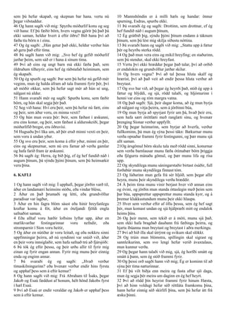 sem þú hefur skapað, og skepnan bar hana. vertu nú
þegar viðstaddur.
46 Og hann sagði við mig: Spyrðu móðurlíf konu og seg
við hana: Ef þú fæðir börn, hvers vegna gjörir þú það þá
ekki saman, heldur hvert á eftir öðru? Bið hana því að
fæða tíu börn n í einu.
47 Og ég sagði: ,,Hún getur það ekki, heldur verður hún
að gera það eftir tíma.
48 Þá sagði hann við mig: ,,Svo hef ég gefið móðurlíf
jarðar þeim, sem sáð er í hana á sínum tíma.
49 Því að eins og ungt barn má ekki fæða það, sem
öldruðum tilheyrir, eins hef ég ráðstafað heiminum, sem
ég skapaði.
50 Og ég spurði og sagði: Þar sem þú hefur nú gefið mér
veginn, mun ég halda áfram að tala frammi fyrir þér, því
að móðir okkar, sem þú hefur sagt mér að hún sé ung,
nálgast nú aldur.
51 Hann svaraði mér og sagði: Spurðu konu, sem fæðir
börn, og hún skal segja þér það.
52 Seg við hana: Hví eru þeir, sem þú hefur nú fætt, eins
og þeir, sem áður voru, en minna vexti?
53 Og hún mun svara þér: Þeir, sem fæðast í æskunni,
eru eins konar, og þeir, sem fæðast á aldursskeiði, þegar
móðurlífið bregst, eru öðruvísi.
54 Hugsaðu því líka um, að þér eruð minni vexti en þeir,
sem voru á undan yður.
55 Og svo eru þeir, sem koma á eftir yður, minni en þér,
eins og skepnurnar, sem nú eru farnar að verða gamlar
og hafa farið fram úr æskunni.
56 Þá sagði ég: Herra, ég bið þig, ef ég hef fundið náð í
augum þínum, þá sýndu þjóni þínum, sem þú heimsækir
veru þína.
6. KAFLI
1 Og hann sagði við mig: Í upphafi, þegar jörðin varð til,
áður en landamæri heimsins stóðu, eða vindar blésu,
2 Áður en það þrumaði og létti, eða grundvöllur
paradísar var lagður,
3 Áður en hin fagra blóm sáust eða hinir hreyfanlegu
kraftar komu á fót, áður en óteljandi fjöldi engla
safnaðist saman,
4 Eða alltaf voru hæðir loftsins lyftar upp, áður en
mælikvarðar festingarinnar voru nefndir, eða
stromparnir í Síon voru heitir,
5 Og áður en nútíðar ár voru leitað, og eða nokkru sinni
uppfinningar þeirra, að nú syndinni var snúið við, áður
en þeir voru innsiglaðir, sem hafa safnað trú að fjársjóði:
6 Þá tók ég eftir þessu, og þeir urðu allir til fyrir mig
einan og fyrir engan annan. Fyrir mig munu þeir einnig
enda og enginn annar.
7 Þá svaraði ég og sagði: ,,Hvað verður
tímaskilningurinn? eða hvenær verður endir hins fyrsta
og upphaf þess sem á eftir kemur?
8 Og hann sagði við mig: Frá Abraham til Ísaks, þegar
Jakob og Esaú fæddust af honum, hélt hönd Jakobs fyrst
í hæl Esaú.
9 Því að Esaú er endir veraldar og Jakob er upphaf þess
sem á eftir kemur.
10 Mannshöndin er á milli hæls og handar: önnur
spurning, Esdras, spurðu ekki.
11 Þá svaraði ég og sagði: Drottinn, sem drottnar, ef ég
hef fundið náð í augum þínum,
12 Ég grátbið þig, sýndu þjóni þínum endann á táknum
þínum, sem þú lést mig skilja síðustu nóttina.
13 Þá svaraði hann og sagði við mig: ,,Stattu upp á fætur
þér og heyrðu sterka rödd.
14 Og það mun vera eins og mikil hreyfing; en staðurinn,
sem þú stendur, skal ekki hreyfast.
15 Vertu því ekki hræddur þegar það talar, því að orðið
er endalokin og grundvöllur jarðar skilur.
16 Og hvers vegna? Því að tal þessa hluta skalf og
hrærist, því að það veit að endir þessa hluta verður að
breytast.
17 Og svo bar við, að þegar ég heyrði það, stóð ég upp á
fætur og hlýddi, og sjá, rödd talaði, og hljómurinn í
henni var eins og róm margra vatna.
18 Og það sagði: Sjá, þeir dagar koma, að ég mun byrja
að nálgast og vitja þeirra, sem á jörðinni búa,
19 Og mun byrja að spyrjast fyrir um þá, hvað þeir eru,
sem hafa sært óréttlæti með ranglæti sínu, og hvenær
þrenging Síonar verður uppfyllt.
20 Og þegar heimurinn, sem byrjar að hverfa, verður
fullkominn, þá mun ég sýna þessi tákn: Bækurnar munu
verða opnaðar frammi fyrir festingunni, og þær munu sjá
allt saman.
21Og ársgömul börn skulu tala með rödd sinni, konurnar
sem verða barnlausar munu fæða ótímabær börn þriggja
eða fjögurra mánaða gömul, og þær munu lifa og rísa
upp.
22 Og skyndilega munu sáningarstaðir birtast ósáðir, full
forðabúr munu skyndilega finnast tóm.
23 Og lúðurinn mun gefa frá sér hljóð, sem þegar allir
heyra, munu þeir skyndilega verða hræddir.
24 Á þeim tíma munu vinir berjast hver við annan eins
og óvini, og jörðin mun standa óttaslegin með þeim sem
þar búa, uppsprettur uppsprettur munu standa kyrr, og á
þremur klukkustundum munu þeir ekki hlaupa.
25 Hver sem verður eftir af öllu þessu, sem ég hef sagt
þér, mun komast undan og sjá hjálpræði mitt og endalok
heims þíns.
26 Og þeir menn, sem tekið er á móti, munu sjá það,
sem ekki hafa bragðað dauðann frá fæðingu þeirra, og
hjarta íbúanna mun breytast og breytast í aðra merkingu.
27 Því að hið illa skal útrýmt og svikum skal slökkt.
28 Og trúin mun blómstra, spillingin skal sigrast og
sannleikurinn, sem svo lengi hefur verið ávaxtalaus,
mun kunnur verða.
29 Og þegar hann talaði við mig, sjá, ég horfði smátt og
smátt á þann, sem ég stóð frammi fyrir.
30 Og þessi orð sagði hann við mig; Ég er kominn til að
sýna þér tíma næturinnar.
31 Ef þú vilt biðja enn meira og fasta aftur sjö daga,
mun ég segja þér meira um daginn en ég hef heyrt.
32 Því að rödd þín heyrist frammi fyrir hinum Hæsta,
því að hinn voldugi hefur séð réttláta framkomu þína,
hann hefur einnig séð skírlífi þína, sem þú hefur átt frá
æsku þinni.
 