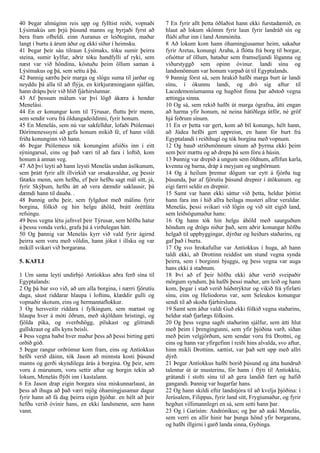 40 Þegar almúginn reis upp og fylltist reiði, vopnaði
Lýsimakús um þrjú þúsund manns og byrjaði fyrst að
bera fram ofbeldi. einn Auranus er leiðtoginn, maður
langt í burtu á árum áður og ekki síður í heimsku.
41 Þegar þeir sáu tilraun Lýsímaks, tóku sumir þeirra
steina, sumir kylfur, aðrir tóku handfylli af ryki, sem
næst var við höndina, köstuðu þeim öllum saman á
Lýsímakus og þá, sem settu á þá.
42 Þannig særðu þeir marga og slógu suma til jarðar og
neyddu þá alla til að flýja, en kirkjuræningjann sjálfan,
hann drápu þeir við hlið fjárhirslunnar.
43 Af þessum málum var því lögð ákæra á hendur
Menelási.
44 En er konungur kom til Týrusar, fluttu þrír menn,
sem sendir voru frá öldungadeildinni, fyrir honum.
45 En Menelás, sem nú var sakfelldur, lofaði Ptólemaei
Dórímenesssyni að gefa honum mikið fé, ef hann vildi
friða konunginn við hann.
46 Þegar Ptólemeus tók konunginn afsíðis inn í eitt
sýningarsal, eins og það væri til að fara í loftið, kom
honum á annan veg.
47 Að því leyti að hann leysti Menelás undan ásökunum,
sem þrátt fyrir allt illvirkið var orsakavaldur, og þessir
fátæku menn, sem hefðu, ef þeir hefðu sagt mál sitt, já,
fyrir Skýþum, hefðu átt að vera dæmdir saklausir, þá
dæmdi hann til dauða. .
48 Þannig urðu þeir, sem fylgdust með málinu fyrir
borgina, fólkið og hin helgu áhöld, brátt óréttláta
refsingu.
49 Þess vegna létu jafnvel þeir Týrusar, sem höfðu hatur
á þessu vonda verki, grafa þá á virðulegan hátt.
50 Og þannig var Menelás kyrr við vald fyrir ágirnd
þeirra sem voru með völdin, hann jókst í illsku og var
mikill svikari við borgarana.
5. KAFLI
1 Um sama leyti undirbjó Antíokkus aðra ferð sína til
Egyptalands:
2 Og þá bar svo við, að um alla borgina, í nærri fjörutíu
daga, sáust riddarar hlaupa í loftinu, klæddir gulli og
vopnaðir skotum, eins og hermannaflokkur.
3 Og hersveitir riddara í fylkingum, sem mætast og
hlaupa hver á móti öðrum, með skjöldum hristingi, og
fjölda píka, og sverðshögg, pílukast og glitrandi
gullskraut og alls kyns beisli.
4 Þess vegna baðst hver maður þess að þessi birting gæti
orðið góð.
5 Þegar rangur orðrómur kom fram, eins og Antíokkus
hefði verið dáinn, tók Jason að minnsta kosti þúsund
manns og gerði skyndilega árás á borgina. Og þeir, sem
voru á múrunum, voru settir aftur og borgin tekin að
lokum, Menelás flýði inn í kastalann.
6 En Jason drap eigin borgara sína miskunnarlaust, án
þess að íhuga að það væri mjög óhamingjusamur dagur
fyrir hann að fá dag þeirra eigin þjóðar. en hélt að þeir
hefðu verið óvinir hans, en ekki landsmenn, sem hann
vann.
7 En fyrir allt þetta öðlaðist hann ekki furstadæmið, en
hlaut að lokum skömm fyrir laun fyrir landráð sín og
flúði aftur inn í land Ammóníta.
8 Að lokum kom hann óhamingjusamur heim, sakaður
fyrir Aretas, konungi Araba, á flótta frá borg til borgar,
ofsóttur af öllum, hataður sem framseljandi löganna og
viðurstyggð sem opinn óvinur. landi sínu og
landsmönnum var honum varpað út til Egyptalands.
9 Þannig fórst sá, sem hrakið hafði marga burt úr landi
sínu, í ókunnu landi, og dró sig aftur til
Lacedemoníumanna og hugðist finna þar aðstoð vegna
ættingja sinna.
10 Og sá, sem rekið hafði út marga ógrafna, átti engan
að harma yfir honum, né neina hátíðlega útför, né gröf
hjá feðrum sínum.
11 En er þetta var gert, kom að bíl konungs, hélt hann,
að Júdea hefði gert uppreisn, en hann fór burt frá
Egyptalandi í reiðihugi og tók borgina með vopnum.
12 Og bauð stríðsmönnum sínum að þyrma ekki þeim
sem þeir mættu og að drepa þá sem fóru á húsin.
13 Þannig var drepið á ungum sem öldnum, aflífun karla,
kvenna og barna, dráp á meyjum og ungbörnum.
14 Og á heilum þremur dögum var eytt á fjórða tug
þúsunda, þar af fjörutíu þúsund drepnir í átökunum. og
eigi færri seldir en drepnir.
15 Samt var hann ekki sáttur við þetta, heldur þóttist
hann fara inn í hið allra heilaga musteri allrar veraldar.
Menelás, þessi svikari við lögin og við sitt eigið land,
sem leiðsögumaður hans:
16 Og hann tók hin helgu áhöld með saurguðum
höndum og drógu niður það, sem aðrir konungar höfðu
helgað til uppbyggingar, dýrðar og heiðurs staðarins, og
gaf það í burtu.
17 Og svo hrokafullur var Antíokkus í huga, að hann
taldi ekki, að Drottinn reiddist um stund vegna synda
þeirra, sem í borginni bjuggu, og þess vegna var auga
hans ekki á staðnum.
18 Því að ef þeir höfðu ekki áður verið sveipaðir
mörgum syndum, þá hafði þessi maður, um leið og hann
kom, þegar í stað verið húðstrýktur og vikið frá yfirlæti
sínu, eins og Heliodorus var, sem Seleukos konungur
sendi til að skoða fjárhirsluna.
19 Samt sem áður valdi Guð ekki fólkið vegna staðarins,
heldur stað fjarlægs fólksins.
20 Og þess vegna sagði staðurinn sjálfur, sem átti hlut
með þeim í þrengingunni, sem yfir þjóðina varð, síðan
með þeim velgjörðum, sem sendar voru frá Drottni, og
eins og hann var yfirgefinn í reiði hins alvalda, svo aftur,
hinn mikli Drottinn. sættist, var það sett upp með allri
dýrð.
21 Þegar Antíokkus hafði borið þúsund og átta hundruð
talentur út úr musterinu, fór hann í flýti til Antíokkíu,
grátandi í stolti sínu til að gera landið fært og hafið
gangandi. Þannig var hugarfar hans.
22 Og hann skildi eftir landstjóra til að kvelja þjóðina: í
Jerúsalem, Filippus, fyrir land sitt, Frygíumaður, og fyrir
hegðun villimannlegri en sá, sem setti hann þar.
23 Og í Garísím: Andróníkus; og þar að auki Menelás,
sem verri en allir hinir bar þunga hönd yfir borgarana,
og hafði illgirni í garð landa sinna, Gyðinga.
 