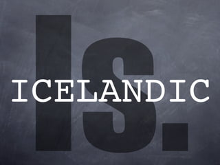 Is.
ICELANDIC
 
