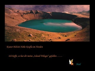 Krater Helviti Nähe Krafla im Norden  n Ich hoffe, es hat dir meine „Island-Trilogie“ gefallen …… Mail 