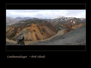Landmannalaugar  ~ Perle Islands 