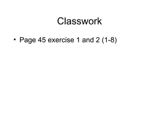 Classwork Page 45 exercise 1 and 2 (1-8)