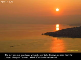 The sun sets in a sky dusted with ash, over Lake Geneva, as seen from the Lavaux Vineyard Terraces, a UNESCO site in Switzerland. April 17, 2010 Photo: Fabrice Coffrini  